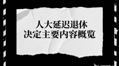 天尚新法快递 | 人大延迟退休决定主要内容概览 - 天尚律师事务所